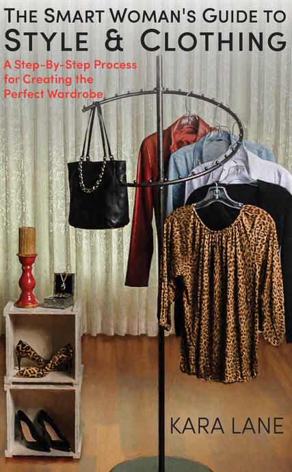 The Smart Woman's Guide to Style & Clothing: A Step-By-Step Process for Creating the Perfect Wardrobe Book cover for The Smart Woman's Guide to Style & Clothing by Kara Lane
